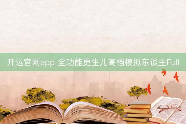 开运官网app 全功能更生儿高档模拟东谈主Full