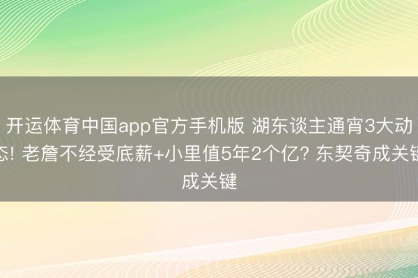 开运体育中国app官方手机版 湖东谈主通宵3大动态! 老詹不经受底薪+小里值5年2个亿? 东契奇成关键