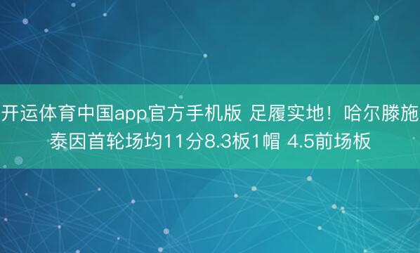 开运体育中国app官方手机版 足履实地！哈尔滕施泰因首轮场均11分8.3板1帽 4.5前场板